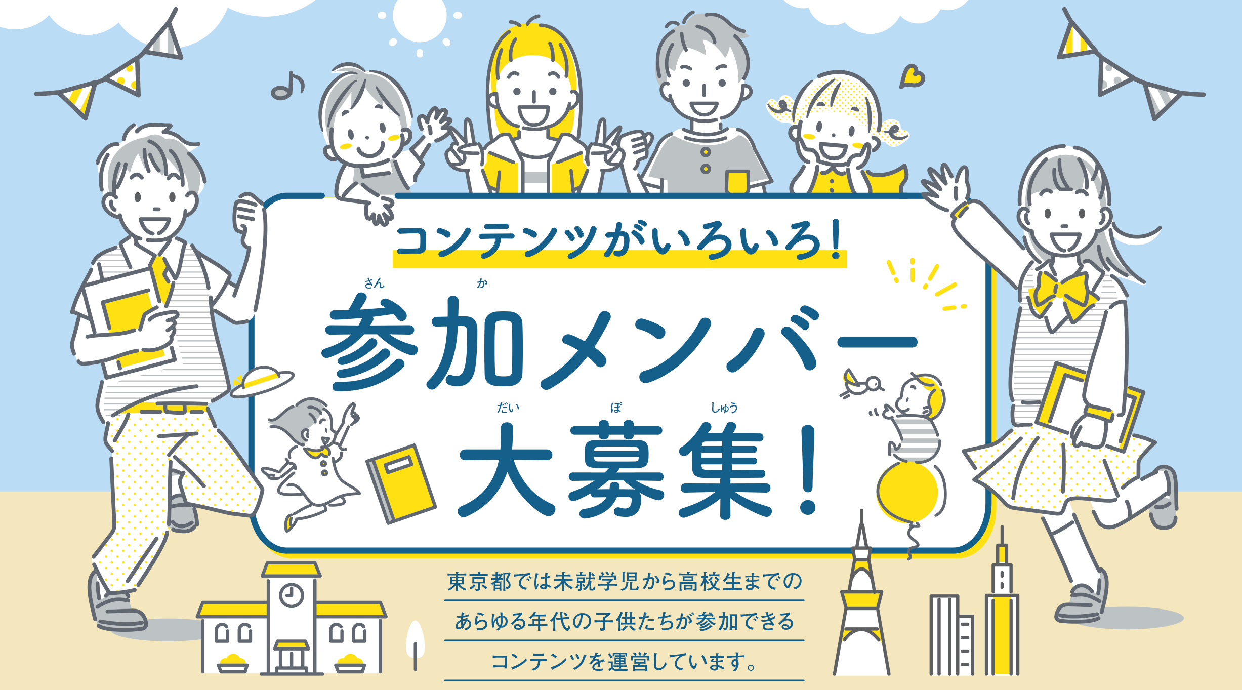 コンテンツがいろいろ！参加メンバー大募集！東京都では未就学児から高校生までのあらゆる年代の子供たちが参加できるコンテンツを運営しています。
