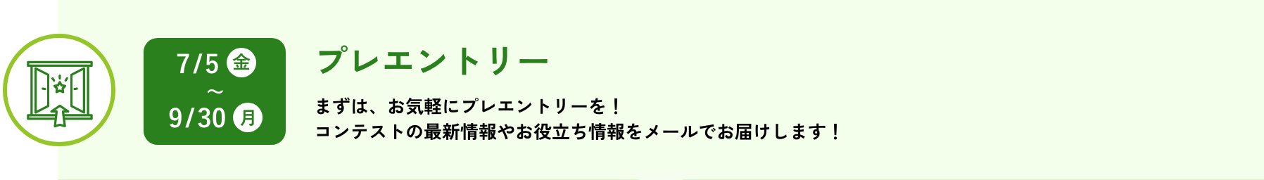 プレエントリー：まずはお気軽にプレエントリーを！コンテストの最新情報やお役立ち情報をメールでお届けします！