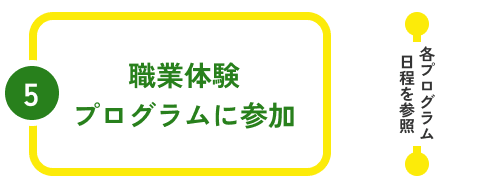 ⑤職業体験プログラムに参加。期間は各プログラム日程を参照
